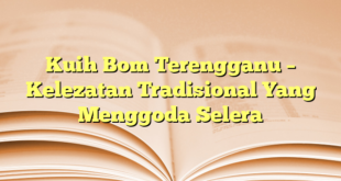 Kuih Bom Terengganu – Kelezatan Tradisional Yang Menggoda Selera
