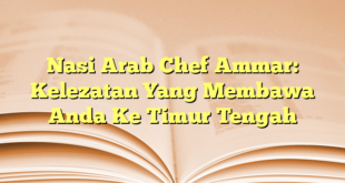 Nasi Arab Chef Ammar: Kelezatan Yang Membawa Anda Ke Timur Tengah