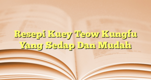 Resepi Kuey Teow Kungfu Yang Sedap Dan Mudah