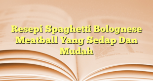 Resepi Spaghetti Bolognese Meatball Yang Sedap Dan Mudah