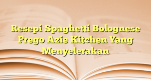 Resepi Spaghetti Bolognese Prego Azie Kitchen Yang Menyelerakan