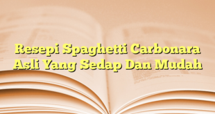 Resepi Spaghetti Carbonara Asli Yang Sedap Dan Mudah