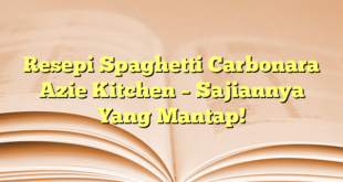 Resepi Spaghetti Carbonara Azie Kitchen – Sajiannya Yang Mantap!