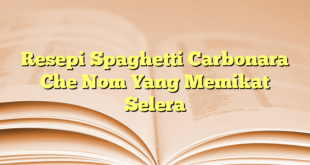Resepi Spaghetti Carbonara Che Nom Yang Memikat Selera