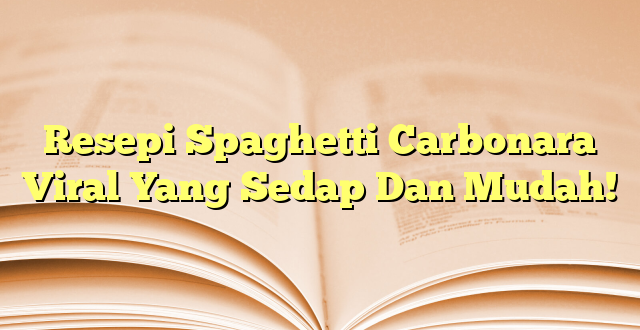 Resepi Spaghetti Carbonara Viral Yang Sedap Dan Mudah!